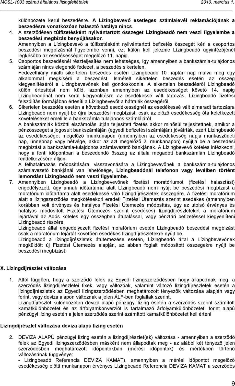 Amennyiben a Lízingbevevő a túlfizetésként nyilvántartott befizetés összegét kéri a csoportos beszedési megbízásnál figyelembe venni, ezt külön kell jeleznie Lízingbeadó ügyintézőjénél legkésőbb az