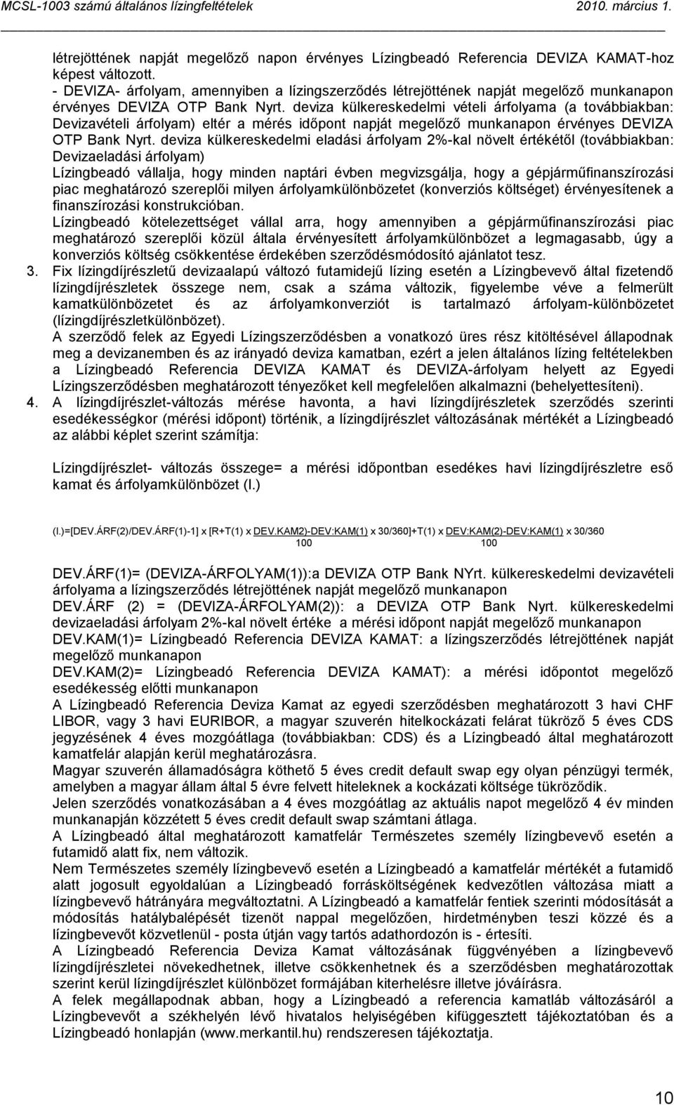 deviza külkereskedelmi vételi árfolyama (a továbbiakban: Devizavételi árfolyam) eltér a mérés időpont napját megelőző munkanapon érvényes DEVIZA OTP Bank Nyrt.