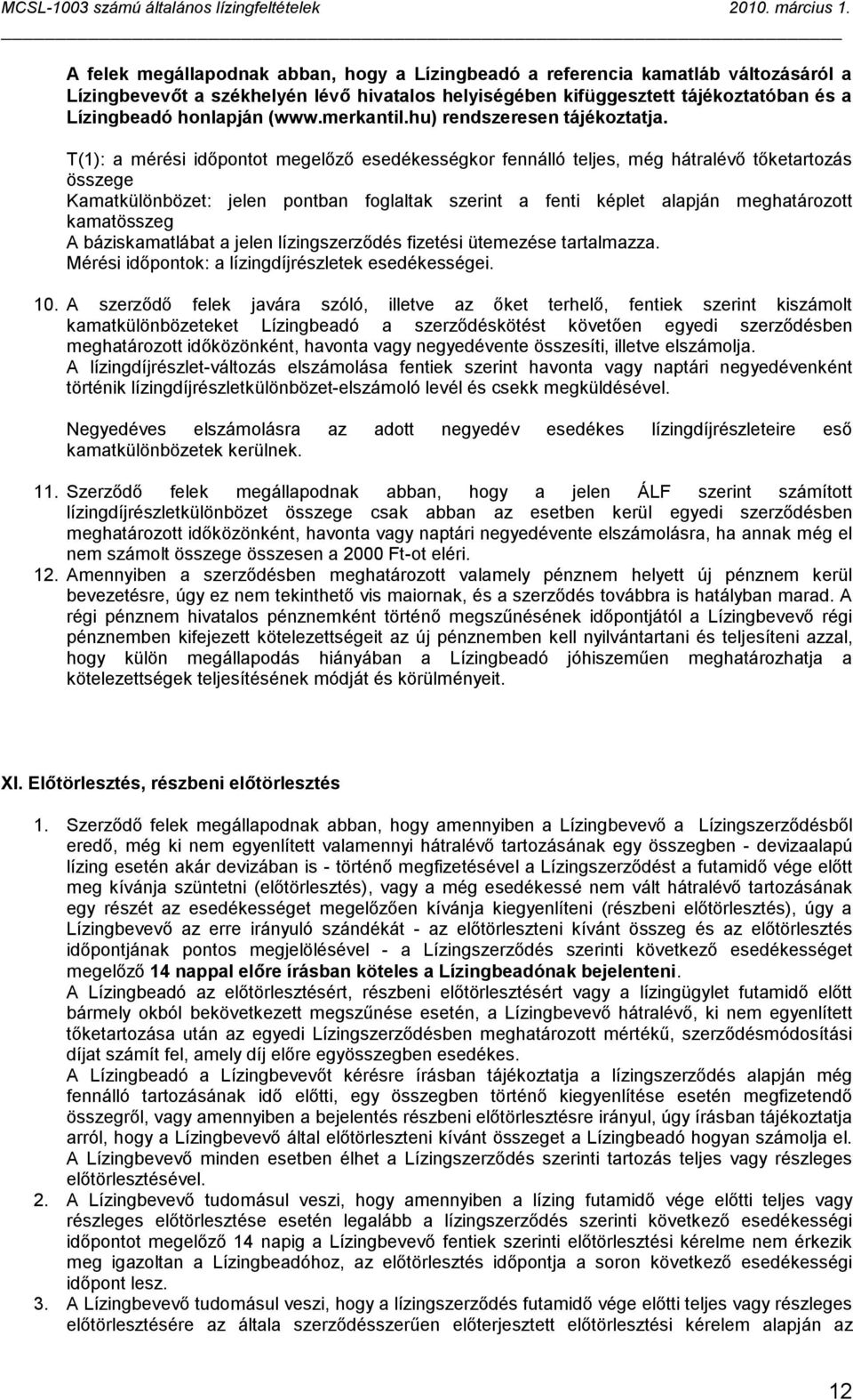 T(1): a mérési időpontot megelőző esedékességkor fennálló teljes, még hátralévő tőketartozás összege Kamatkülönbözet: jelen pontban foglaltak szerint a fenti képlet alapján meghatározott kamatösszeg