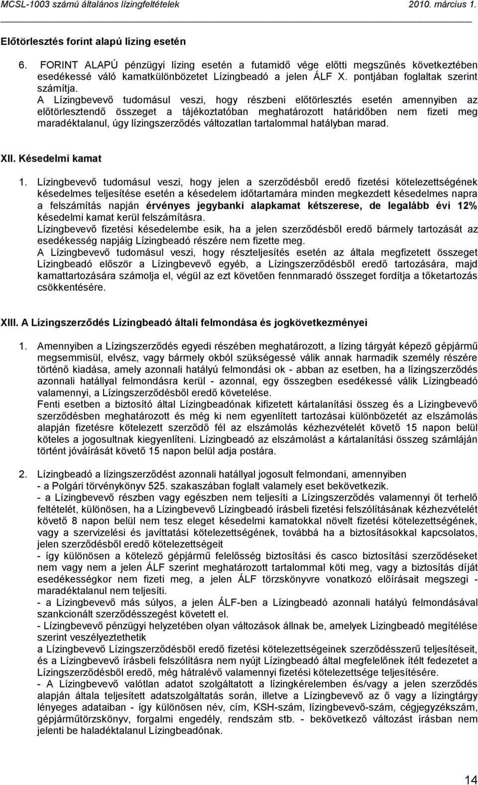 A Lízingbevevő tudomásul veszi, hogy részbeni előtörlesztés esetén amennyiben az előtörlesztendő összeget a tájékoztatóban meghatározott határidőben nem fizeti meg maradéktalanul, úgy lízingszerződés