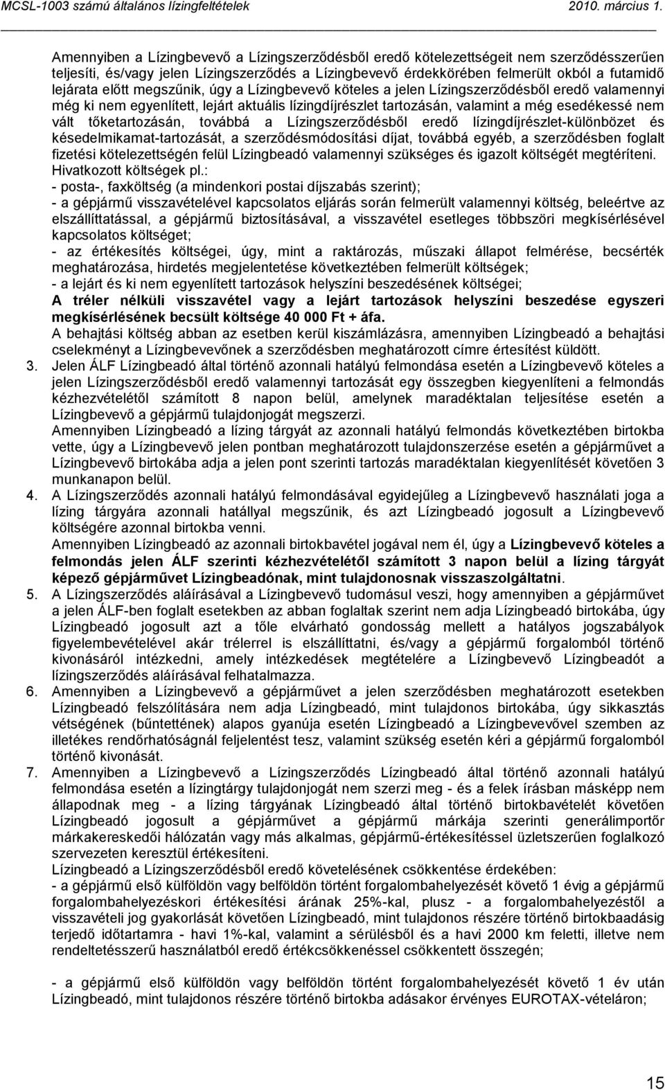 tőketartozásán, továbbá a Lízingszerződésből eredő lízingdíjrészlet-különbözet és késedelmikamat-tartozását, a szerződésmódosítási díjat, továbbá egyéb, a szerződésben foglalt fizetési