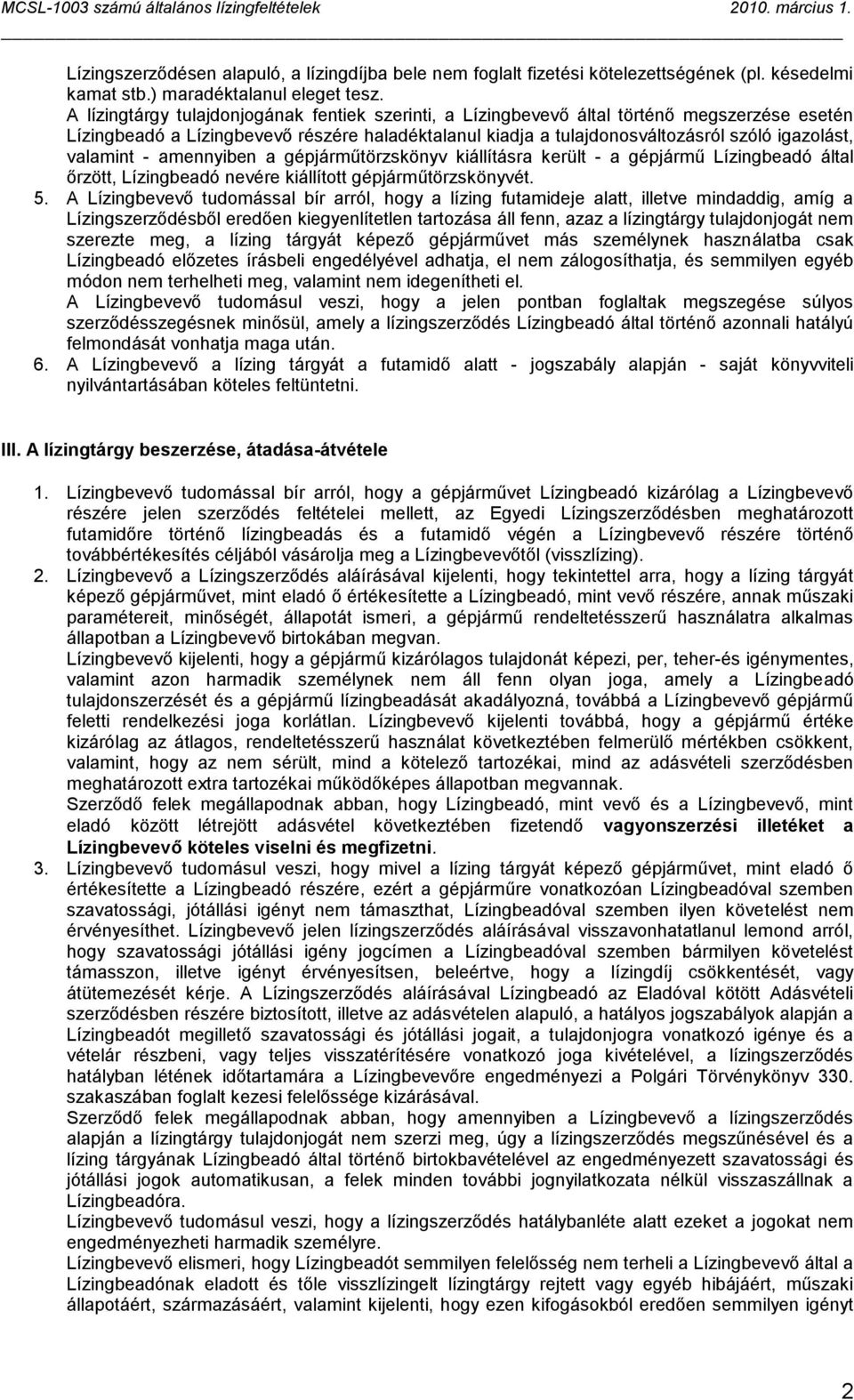 valamint - amennyiben a gépjárműtörzskönyv kiállításra került - a gépjármű Lízingbeadó által őrzött, Lízingbeadó nevére kiállított gépjárműtörzskönyvét. 5.
