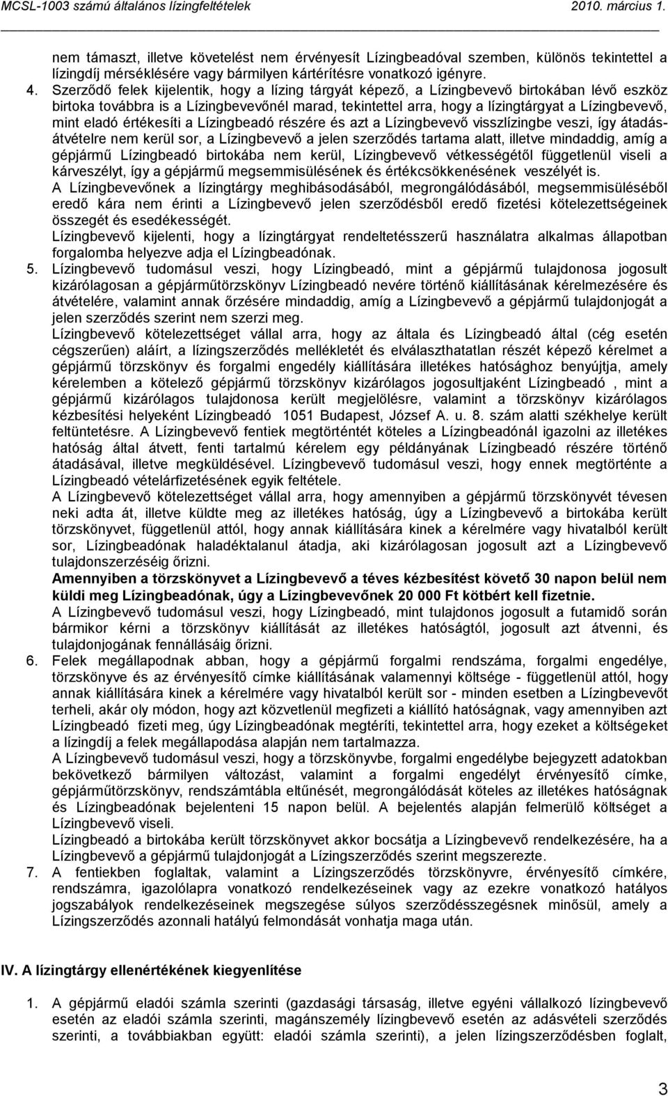 eladó értékesíti a Lízingbeadó részére és azt a Lízingbevevő visszlízingbe veszi, így átadásátvételre nem kerül sor, a Lízingbevevő a jelen szerződés tartama alatt, illetve mindaddig, amíg a gépjármű