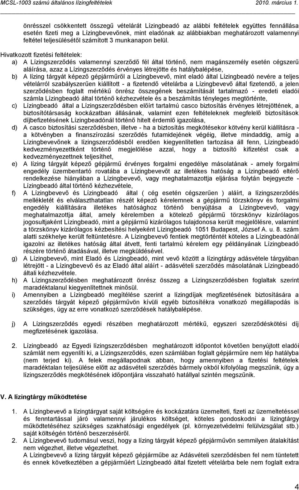 Hivatkozott fizetési feltételek: a) A Lízingszerződés valamennyi szerződő fél által történő, nem magánszemély esetén cégszerű aláírása, azaz a Lízingszerződés érvényes létrejötte és hatálybalépése,