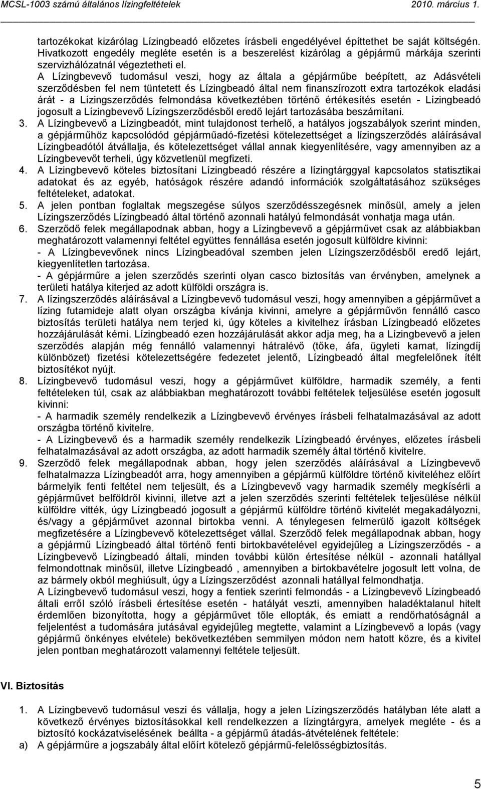 A Lízingbevevő tudomásul veszi, hogy az általa a gépjárműbe beépített, az Adásvételi szerződésben fel nem tüntetett és Lízingbeadó által nem finanszírozott extra tartozékok eladási árát - a
