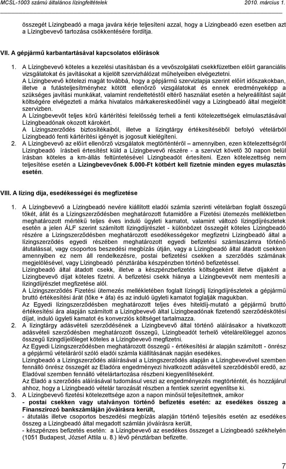 A Lízingbevevő köteles a kezelési utasításban és a vevőszolgálati csekkfüzetben előírt garanciális vizsgálatokat és javításokat a kijelölt szervizhálózat műhelyeiben elvégeztetni.