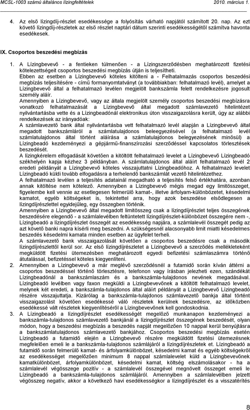 Ebben az esetben a Lízingbevevő köteles kitölteni a - Felhatalmazás csoportos beszedési megbízás teljesítésére - című formanyomtatványt (a továbbiakban: felhatalmazó levél), amelyet a Lízingbevevő