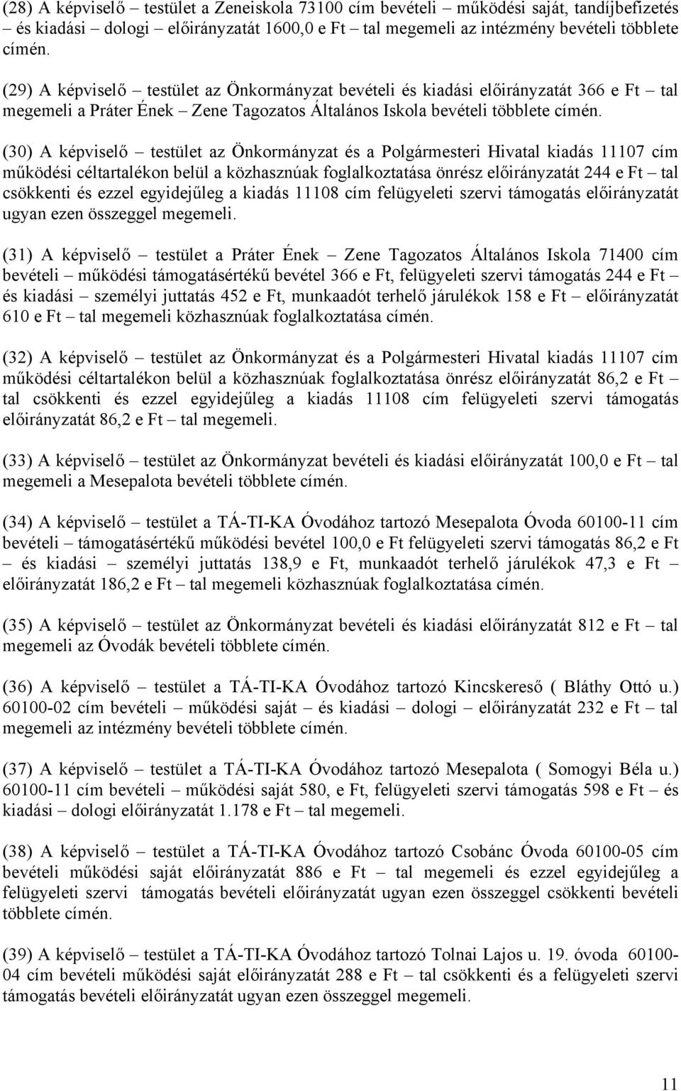 Polgármesteri Hivatal kiadás 11107 cím működési céltartalékon belül a közhasznúak foglalkoztatása önrész előirányzatát 244 e Ft tal csökkenti és ezzel egyidejűleg a kiadás 11108 cím felügyeleti
