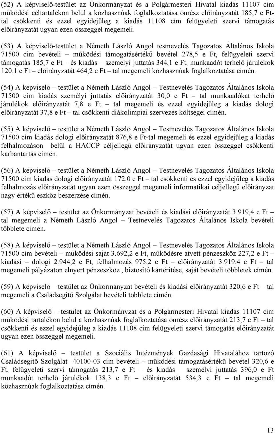 (53) A képviselő-testület a Németh László Angol testnevelés Tagozatos Általános Iskola 71500 cím bevételi működési támogatásértékű bevétel 278,5 e Ft, felügyeleti szervi támogatás 185,7 e Ft és