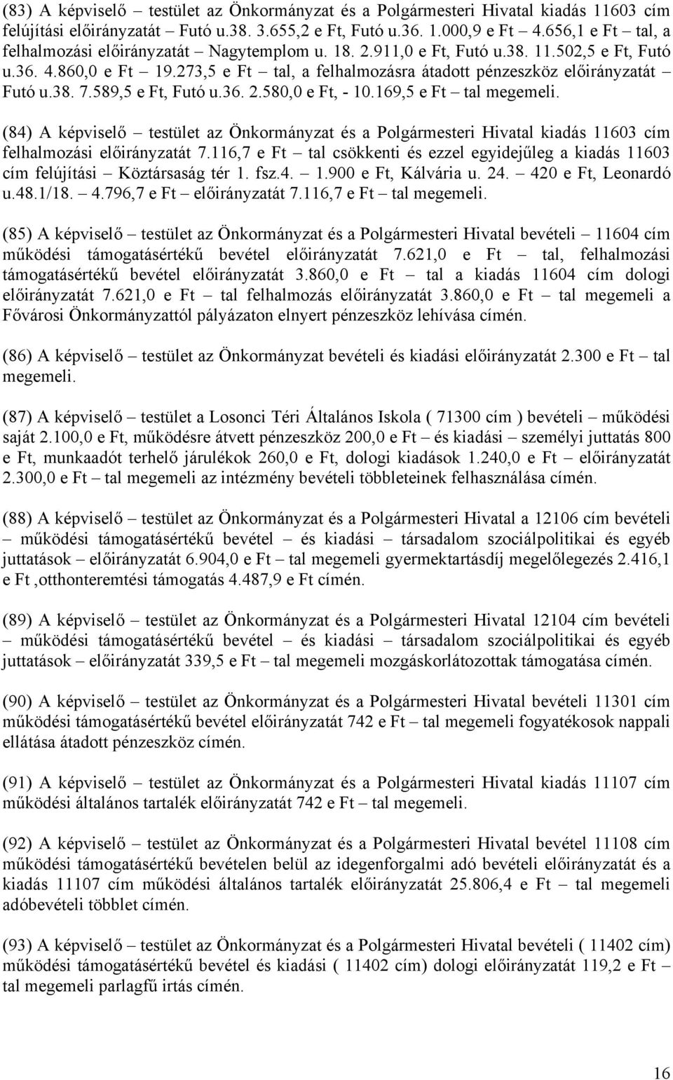 273,5 e Ft tal, a felhalmozásra átadott pénzeszköz előirányzatát Futó u.38. 7.589,5 e Ft, Futó u.36. 2.580,0 e Ft, - 10.169,5 e Ft tal megemeli.