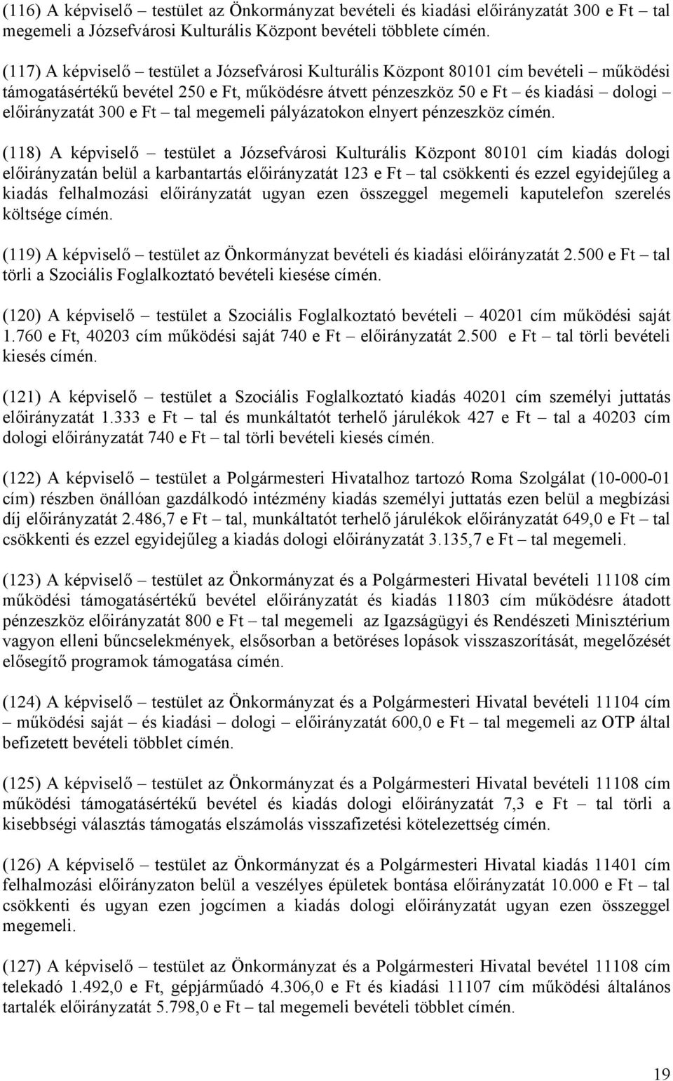 pénzeszköz (118) A képviselő testület a Józsefvárosi Kulturális Központ 80101 cím kiadás dologi előirányzatán belül a karbantartás előirányzatát 123 e Ft tal csökkenti és ezzel egyidejűleg a kiadás