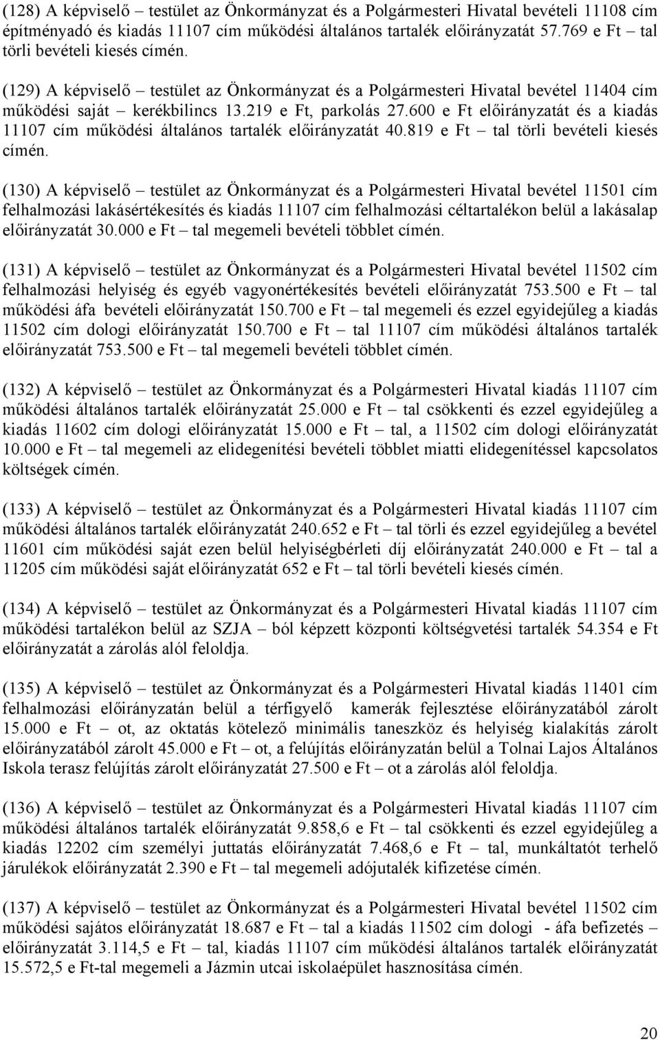 600 e Ft előirányzatát és a kiadás 11107 cím működési általános tartalék előirányzatát 40.