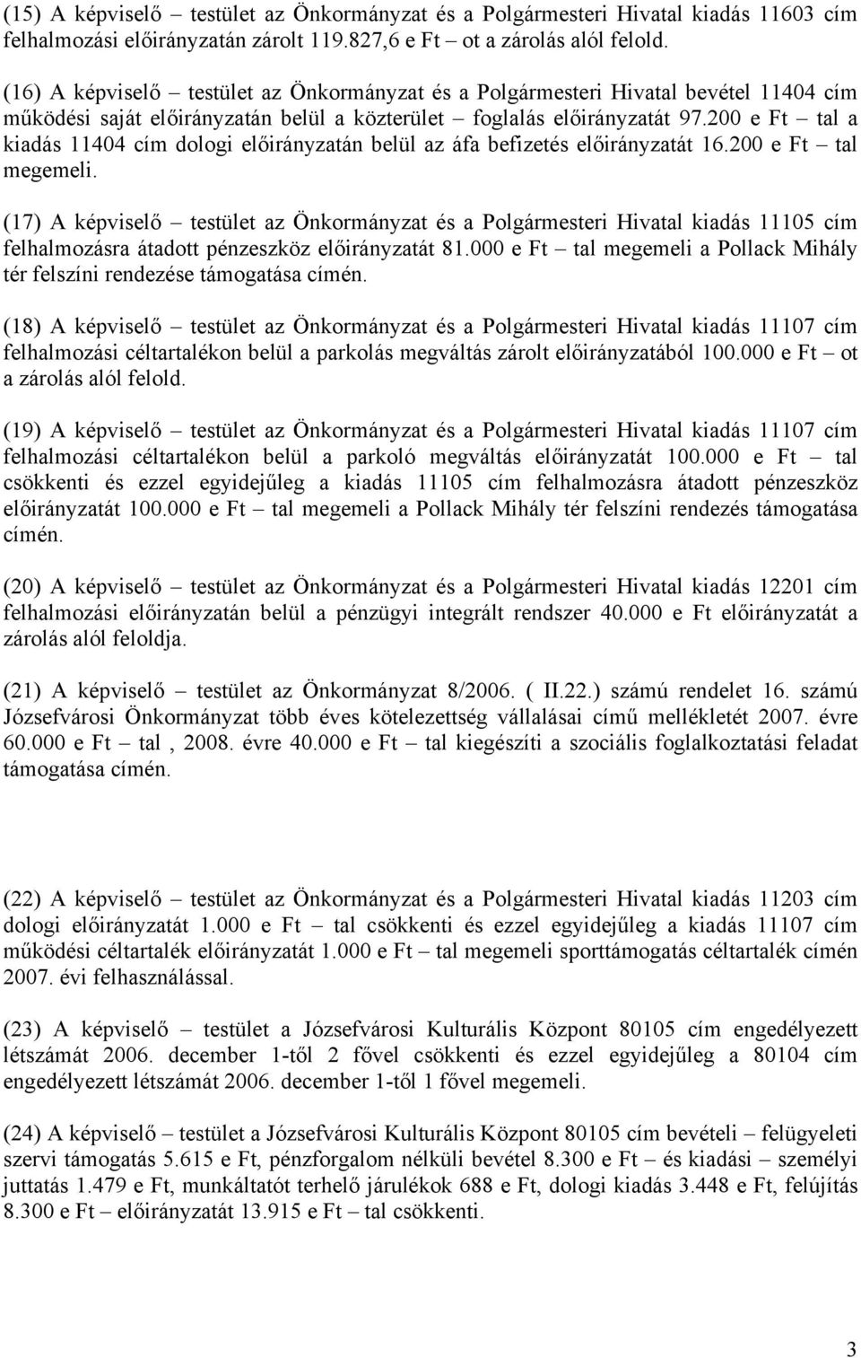 200 e Ft tal a kiadás 11404 cím dologi előirányzatán belül az áfa befizetés előirányzatát 16.200 e Ft tal megemeli.
