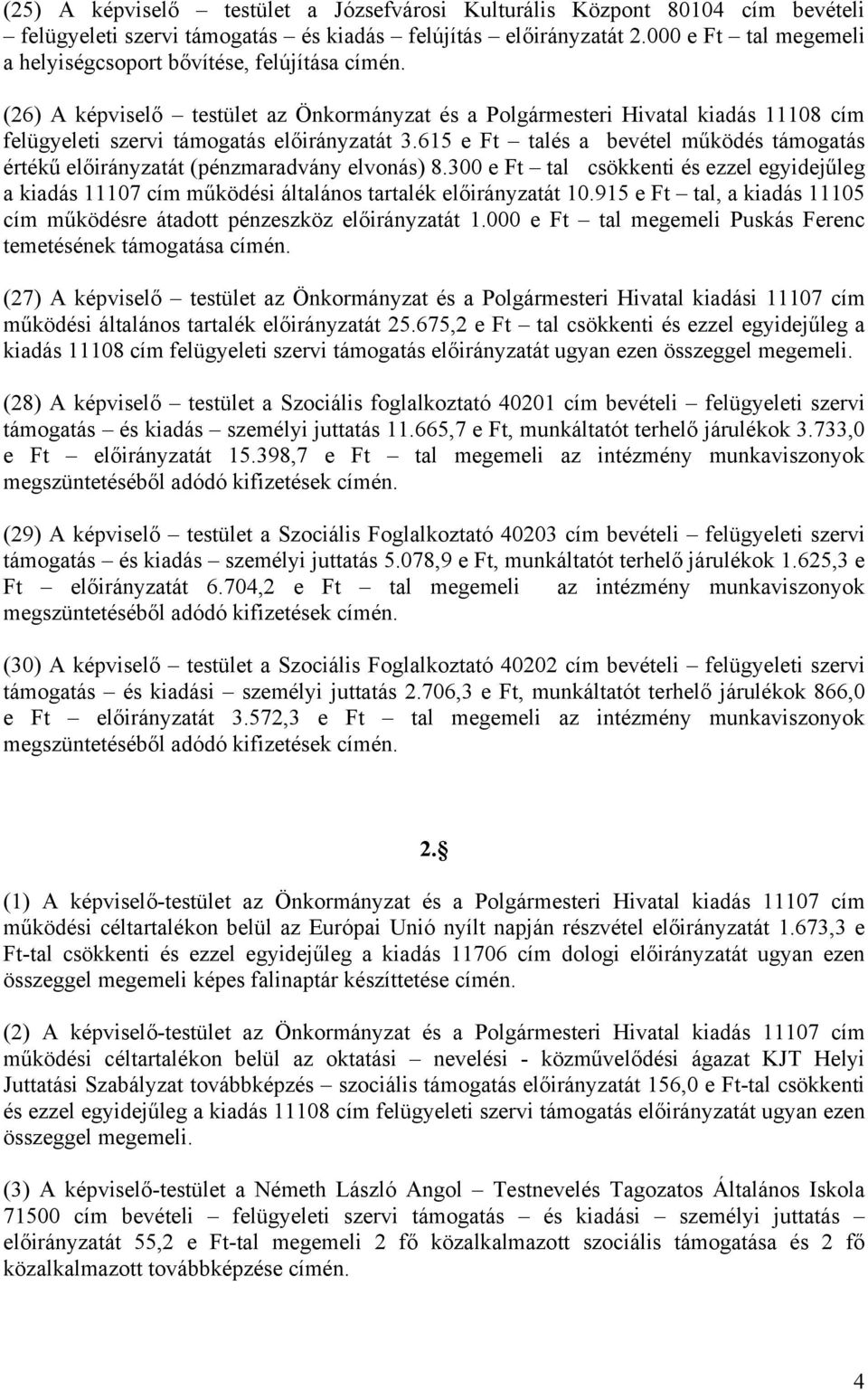 615 e Ft talés a bevétel működés támogatás értékű előirányzatát (pénzmaradvány elvonás) 8.300 e Ft tal csökkenti és ezzel egyidejűleg a kiadás 11107 cím működési általános tartalék előirányzatát 10.