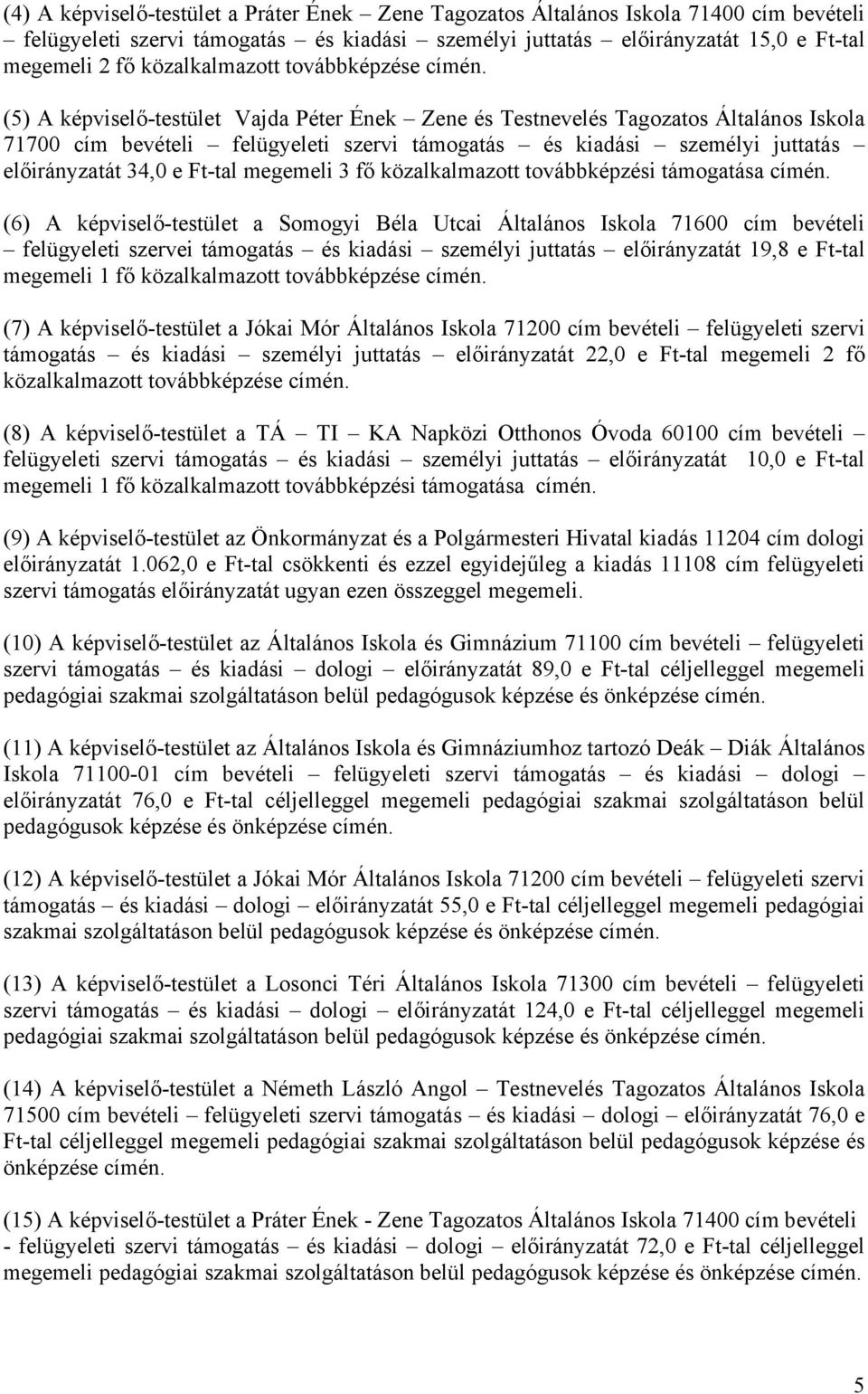 előirányzatát 34,0 e Ft-tal megemeli 3 fő közalkalmazott továbbképzési támogatása (6) A képviselő-testület a Somogyi Béla Utcai Általános Iskola 71600 cím bevételi felügyeleti szervei támogatás és