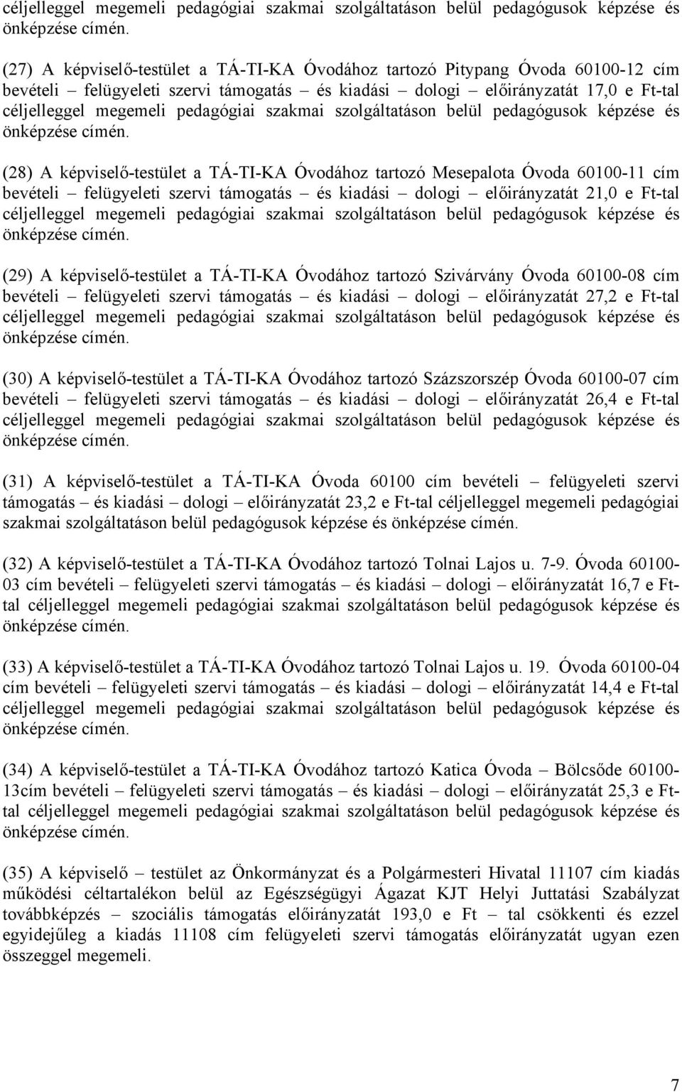 Szivárvány Óvoda 60100-08 cím bevételi felügyeleti szervi támogatás és kiadási dologi előirányzatát 27,2 e Ft-tal (30) A képviselő-testület a TÁ-TI-KA Óvodához tartozó Százszorszép Óvoda 60100-07 cím