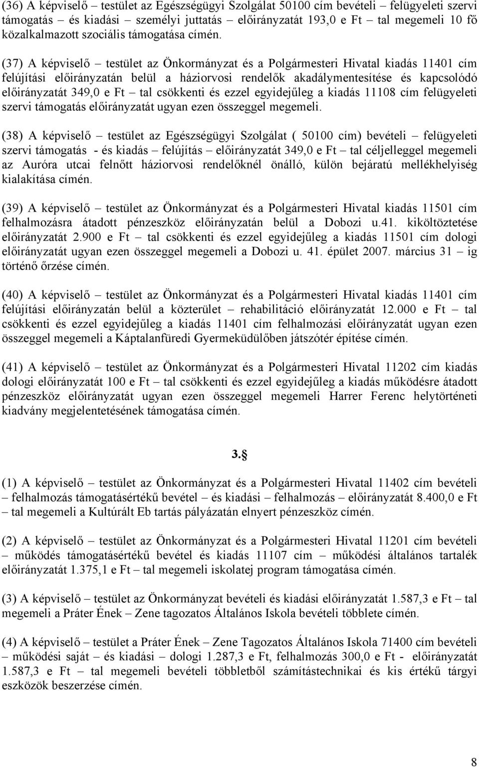 349,0 e Ft tal csökkenti és ezzel egyidejűleg a kiadás 11108 cím felügyeleti szervi támogatás előirányzatát ugyan ezen összeggel megemeli.