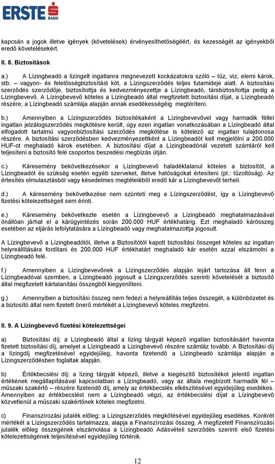 A biztosítási szerződés szerződője, biztosítottja és kedvezményezettje a Lízingbeadó, társbiztosítottja pedig a Lízingbevevő.