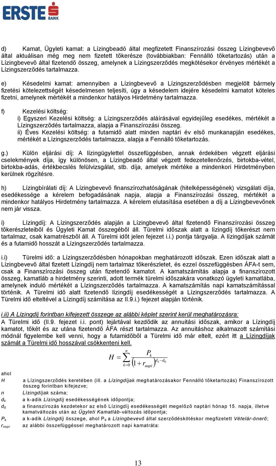 e) Késedelmi kamat: amennyiben a Lízingbevevő a Lízingszerződésben megjelölt bármely fizetési kötelezettségét késedelmesen teljesíti, úgy a késedelem idejére késedelmi kamatot köteles fizetni,