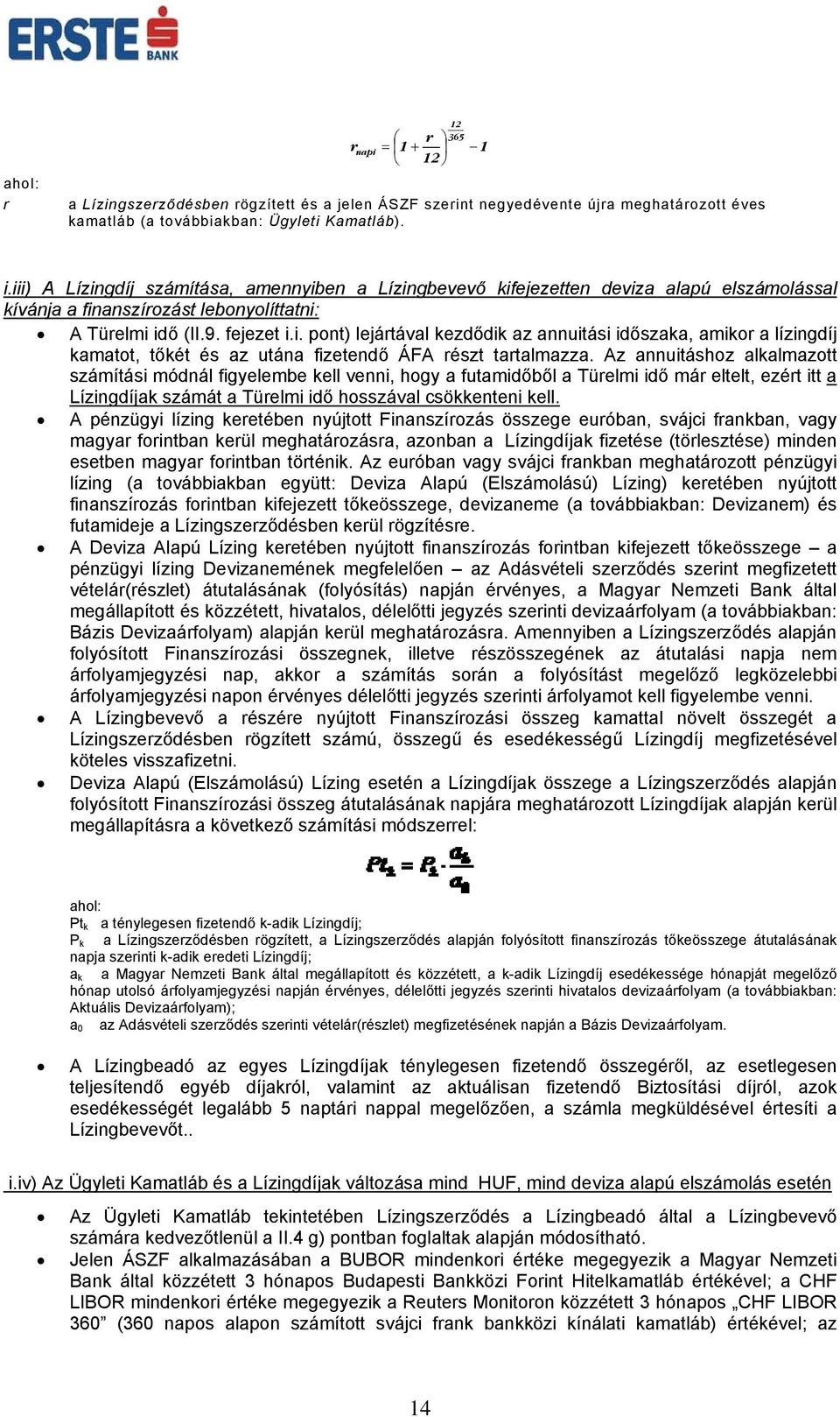 Az annuitáshoz alkalmazott számítási módnál figyelembe kell venni, hogy a futamidőből a Türelmi idő már eltelt, ezért itt a Lízingdíjak számát a Türelmi idő hosszával csökkenteni kell.