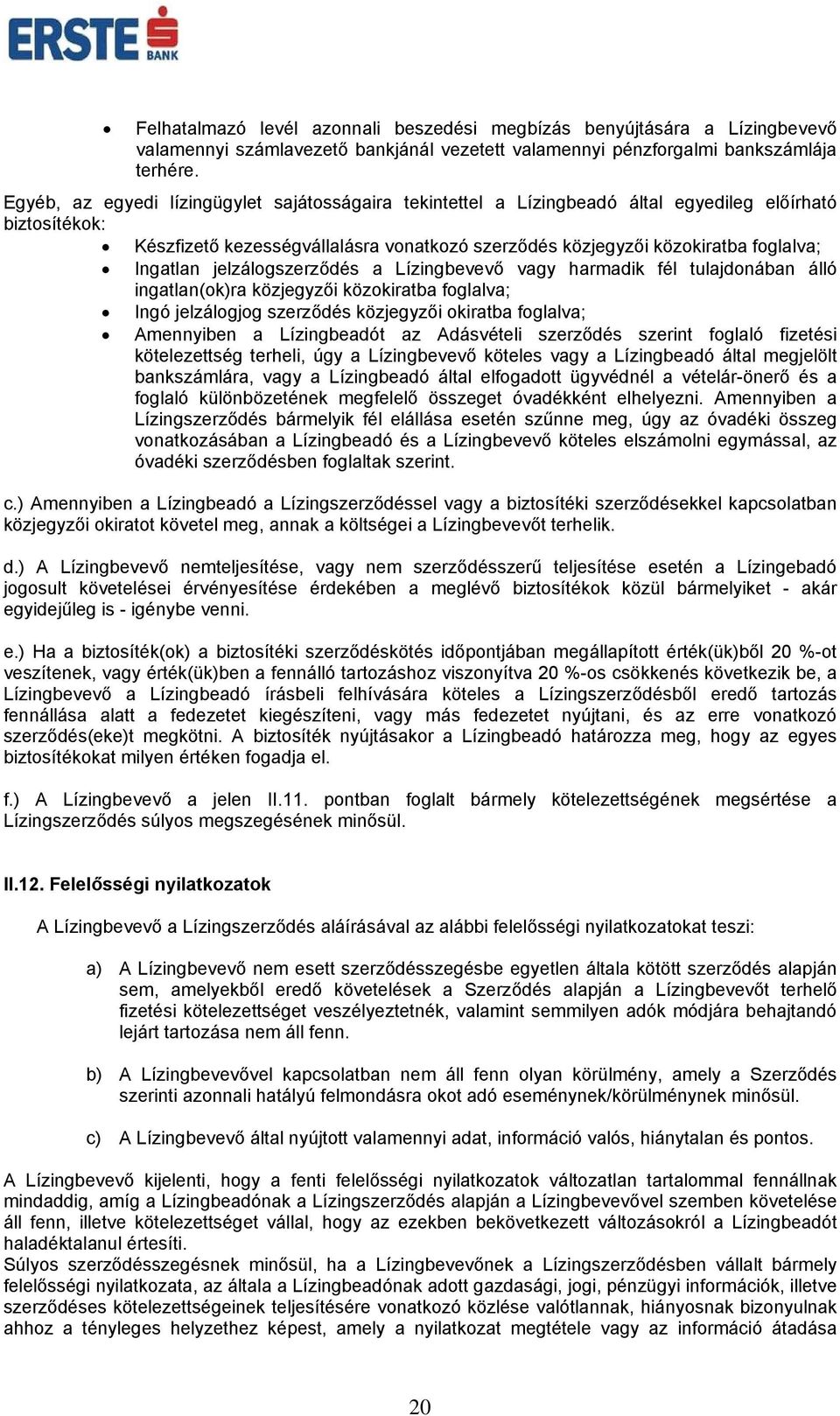 Ingatlan jelzálogszerződés a Lízingbevevő vagy harmadik fél tulajdonában álló ingatlan(ok)ra közjegyzői közokiratba foglalva; Ingó jelzálogjog szerződés közjegyzői okiratba foglalva; Amennyiben a