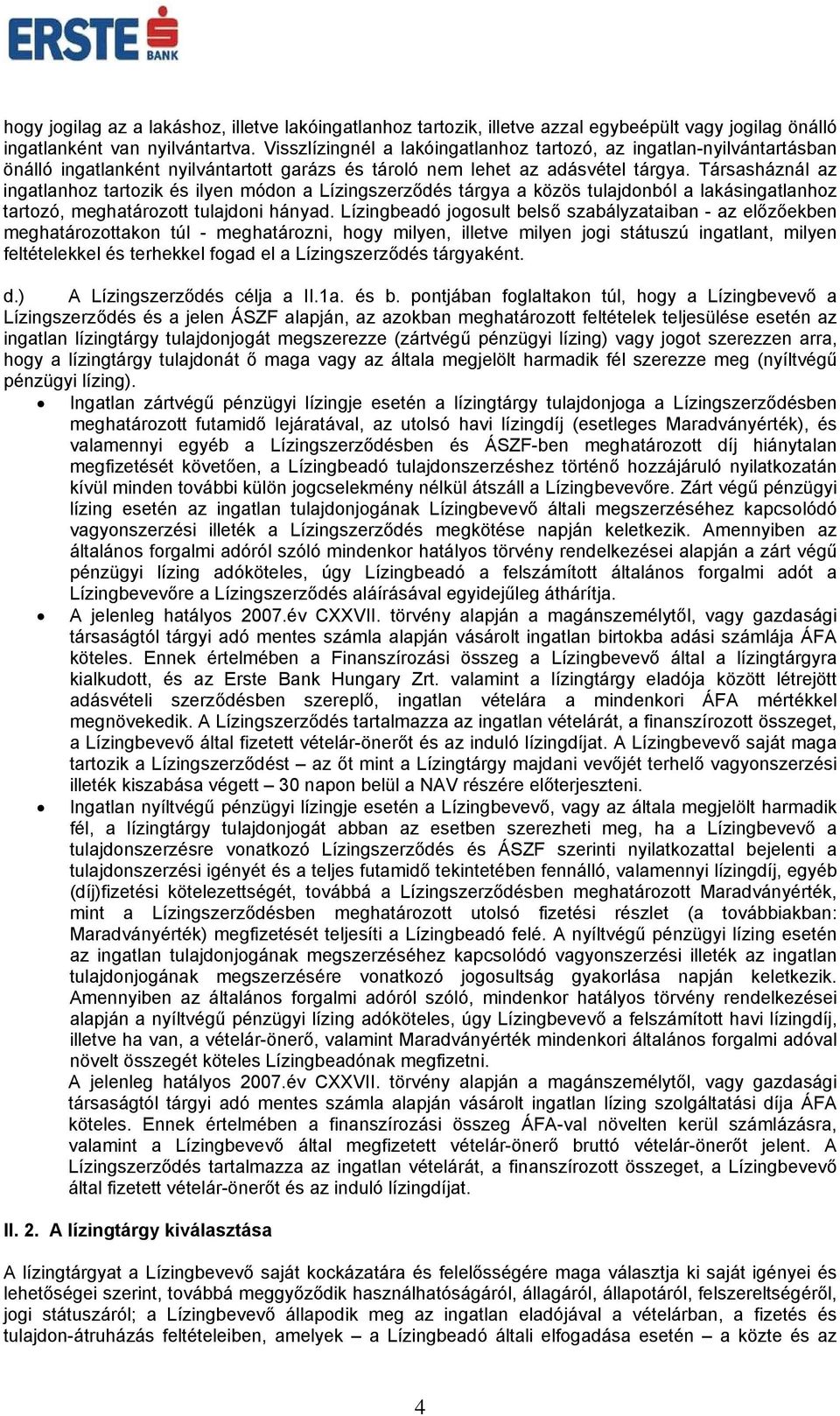Társasháznál az ingatlanhoz tartozik és ilyen módon a Lízingszerződés tárgya a közös tulajdonból a lakásingatlanhoz tartozó, meghatározott tulajdoni hányad.