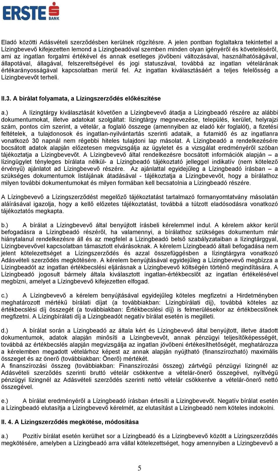 jövőbeni változásával, használhatóságával, állapotával, állagával, felszereltségével és jogi statuszával, továbbá az ingatlan vételárának értékarányosságával kapcsolatban merül fel.