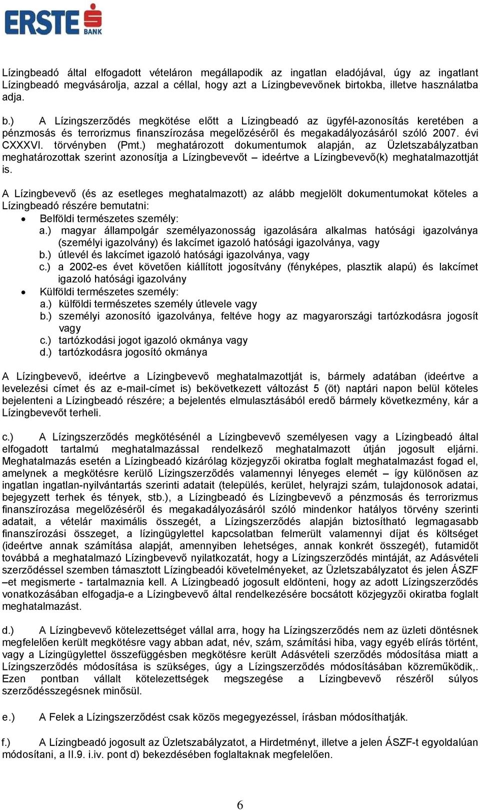 ) A Lízingszerződés megkötése előtt a Lízingbeadó az ügyfél-azonosítás keretében a pénzmosás és terrorizmus finanszírozása megelőzéséről és megakadályozásáról szóló 2007. évi CXXXVI. törvényben (Pmt.