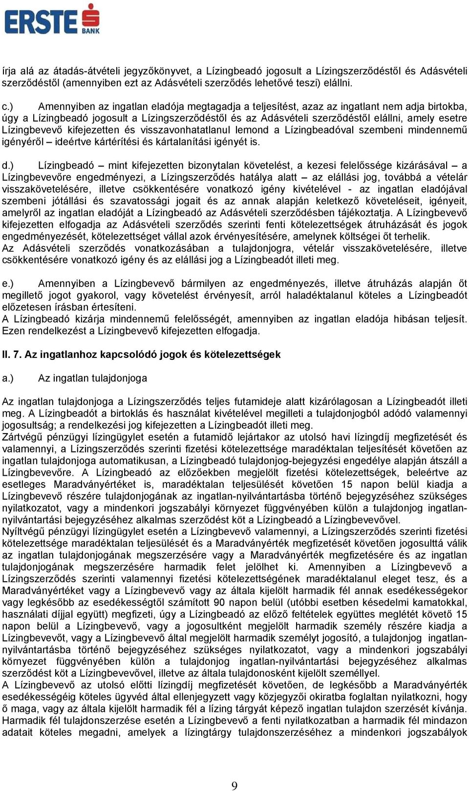 Lízingbevevő kifejezetten és visszavonhatatlanul lemond a Lízingbeadóval szembeni mindennemű igényéről ideértve kártérítési és kártalanítási igényét is. d.