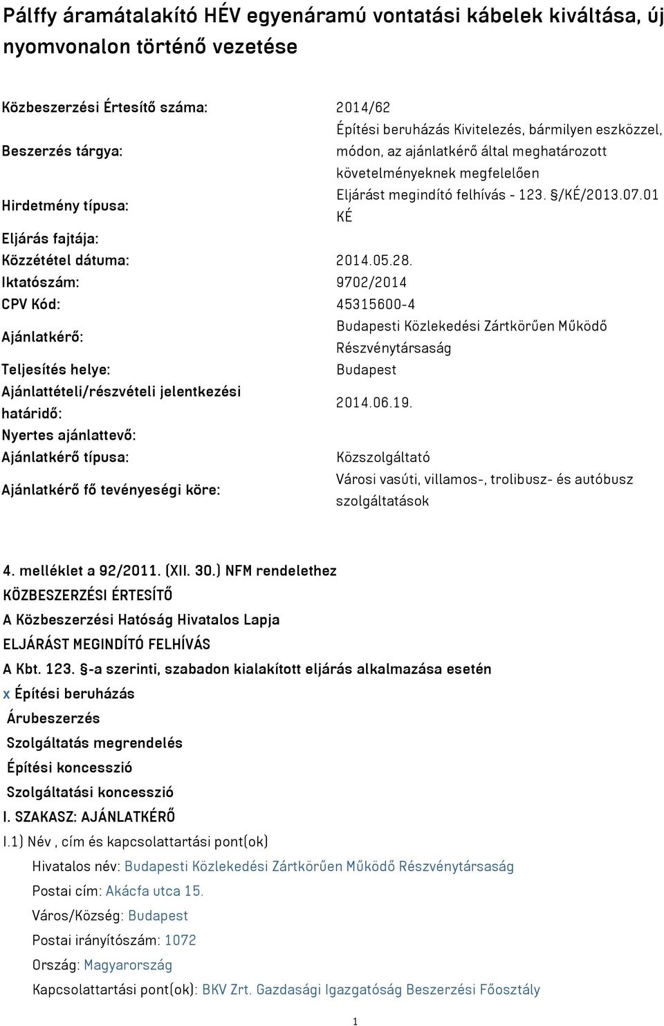 Iktatószám: 9702/2014 CPV Kód: 45315600-4 Ajánlatkérő: Budapesti Közlekedési Zártkörűen Működő Részvénytársaság Teljesítés helye: Budapest Ajánlattételi/részvételi jelentkezési határidő: 2014.06.19.