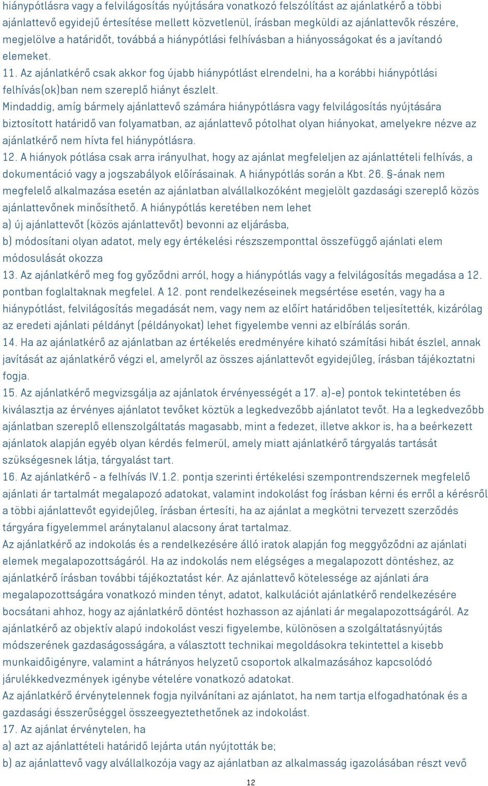 Az ajánlatkérő csak akkor fog újabb hiánypótlást elrendelni, ha a korábbi hiánypótlási felhívás(ok)ban nem szereplő hiányt észlelt.