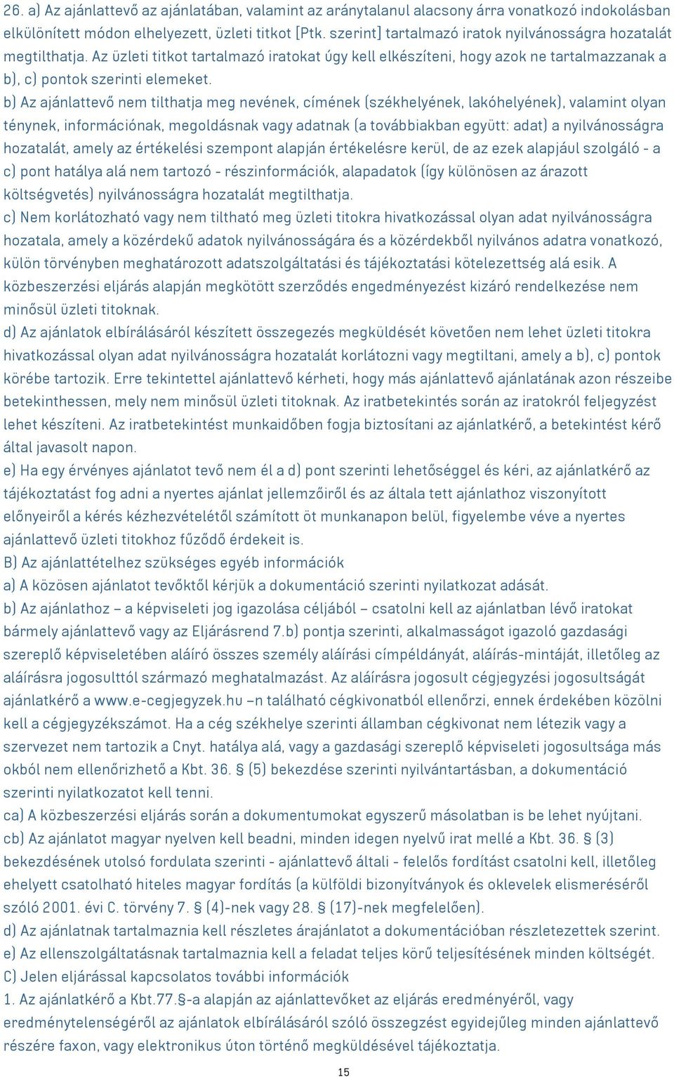 b) Az ajánlattevő nem tilthatja meg nevének, címének (székhelyének, lakóhelyének), valamint olyan ténynek, információnak, megoldásnak vagy adatnak (a továbbiakban együtt: adat) a nyilvánosságra