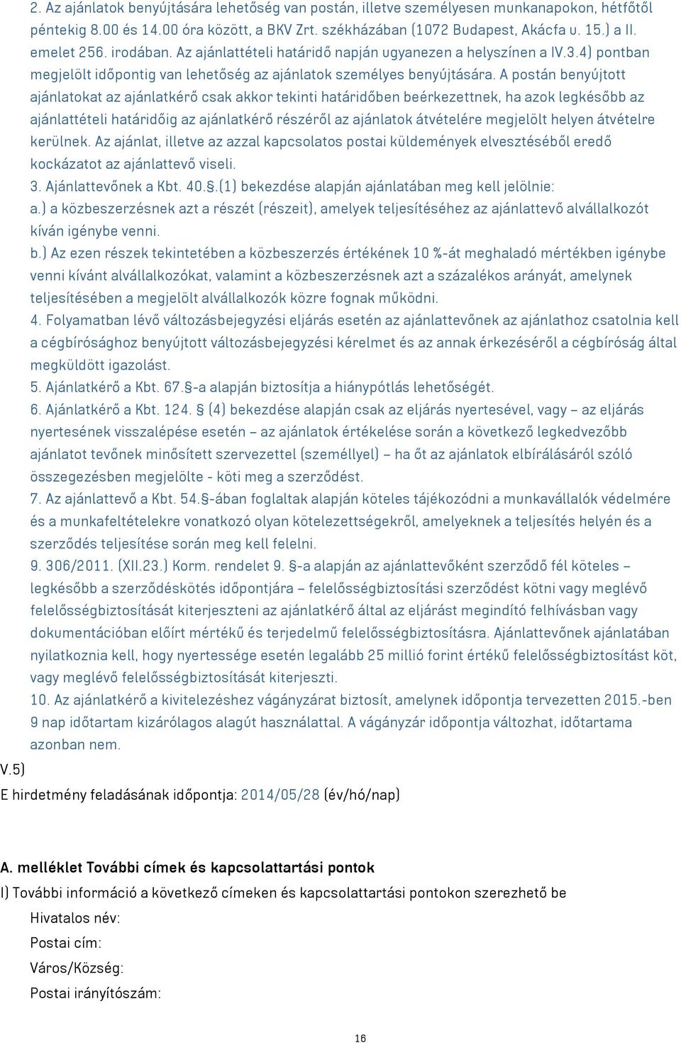 A postán benyújtott ajánlatokat az ajánlatkérő csak akkor tekinti határidőben beérkezettnek, ha azok legkésőbb az ajánlattételi határidőig az ajánlatkérő részéről az ajánlatok átvételére megjelölt