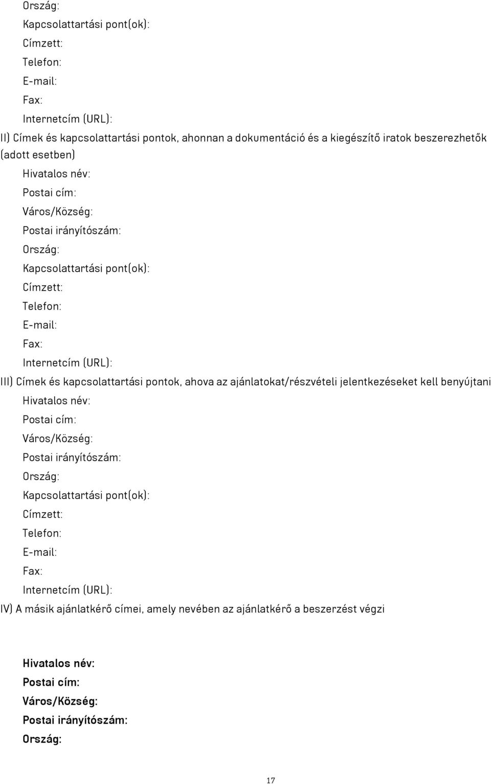 kapcsolattartási pontok, ahova az ajánlatokat/részvételi jelentkezéseket kell benyújtani Hivatalos név: Postai cím: Város/Község: Postai irányítószám: Ország: Kapcsolattartási pont(ok):
