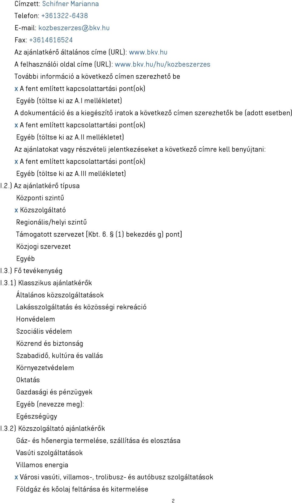 hu A felhasználói oldal címe (URL): www.bkv.hu/hu/kozbeszerzes További információ a következő címen szerezhető be x A fent említett kapcsolattartási pont(ok) Egyéb (töltse ki az A.