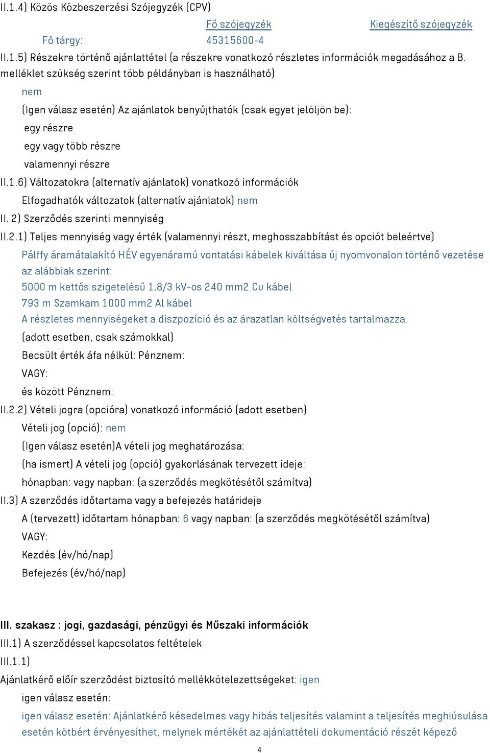 6) Változatokra (alternatív ajánlatok) vonatkozó információk Elfogadhatók változatok (alternatív ajánlatok) nem II. 2)