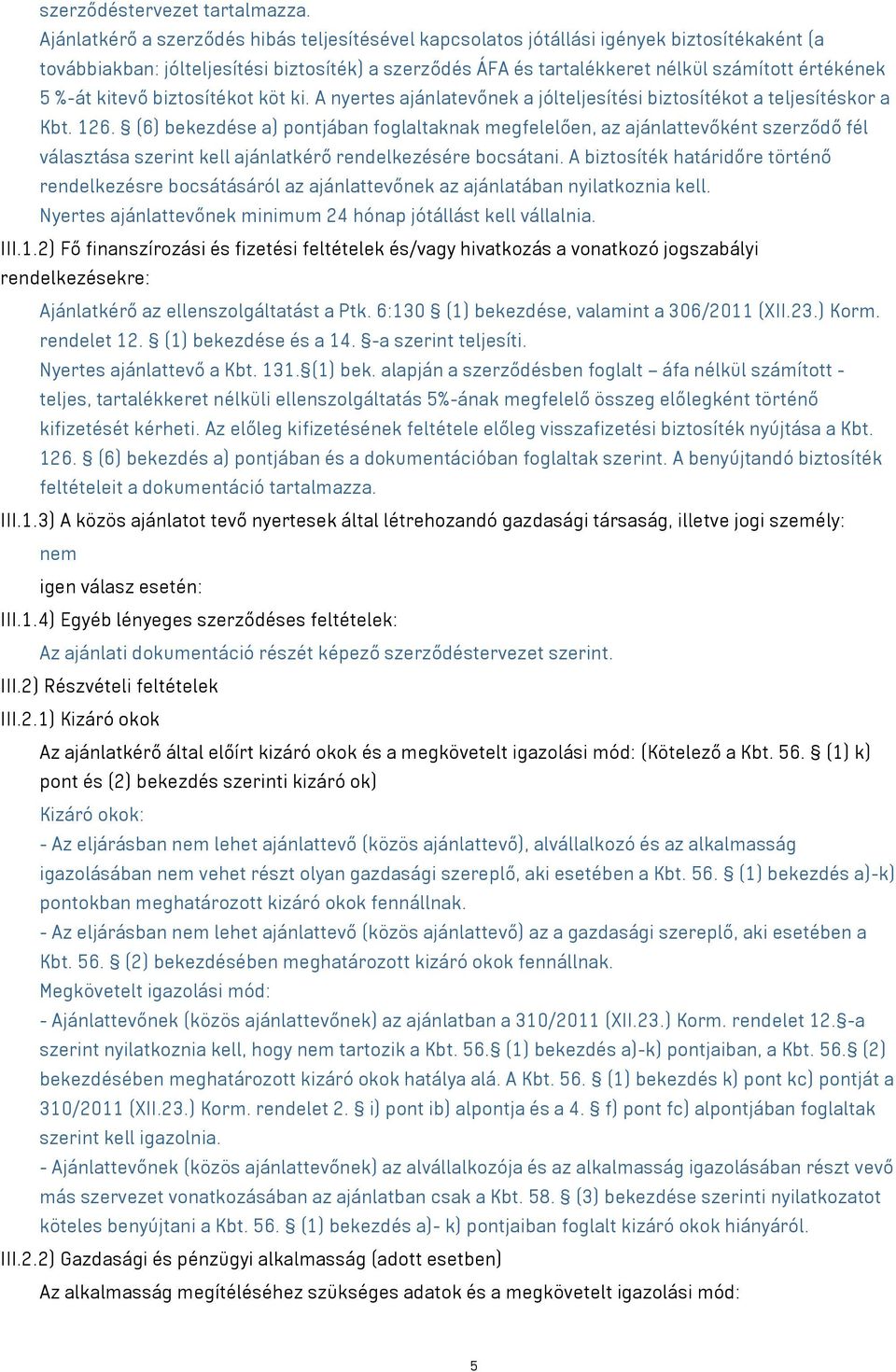 %-át kitevő biztosítékot köt ki. A nyertes ajánlatevőnek a jólteljesítési biztosítékot a teljesítéskor a Kbt. 126.