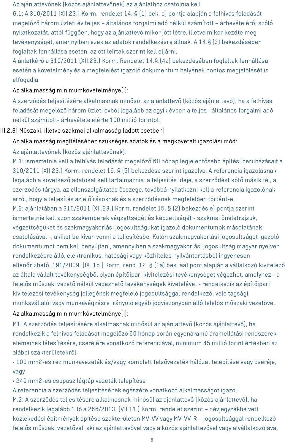 illetve mikor kezdte meg tevékenységét, amennyiben ezek az adatok rendelkezésre állnak. A 14. (3) bekezdésében foglaltak fennállása esetén, az ott leírtak szerint kell eljárni. Ajánlatkérő a 310/2011.