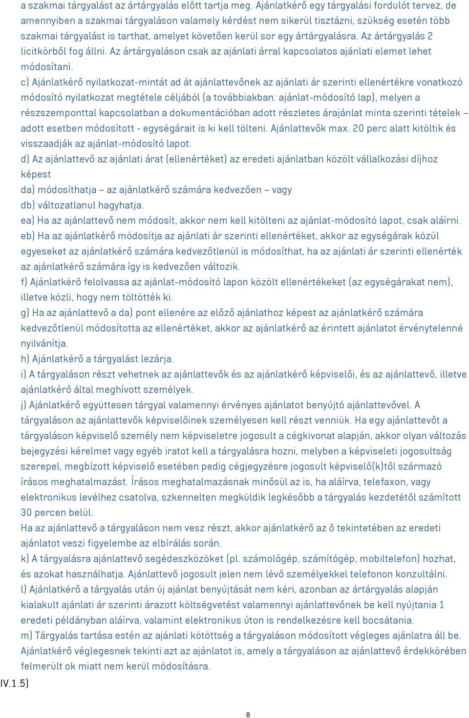 egy ártárgyalásra. Az ártárgyalás 2 licitkörből fog állni. Az ártárgyaláson csak az ajánlati árral kapcsolatos ajánlati elemet lehet módosítani.
