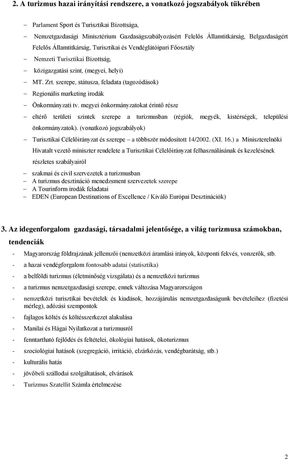 szerepe, státusza, feladata (tagozódások) Regionális marketing irodák Önkormányzati tv.