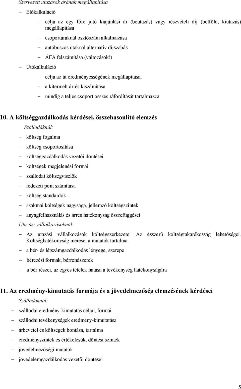 ) célja az út eredményességének megállapítása, a kitermelt árrés kiszámítása mindig a teljes csoport összes ráfordítását tartalmazza 10.