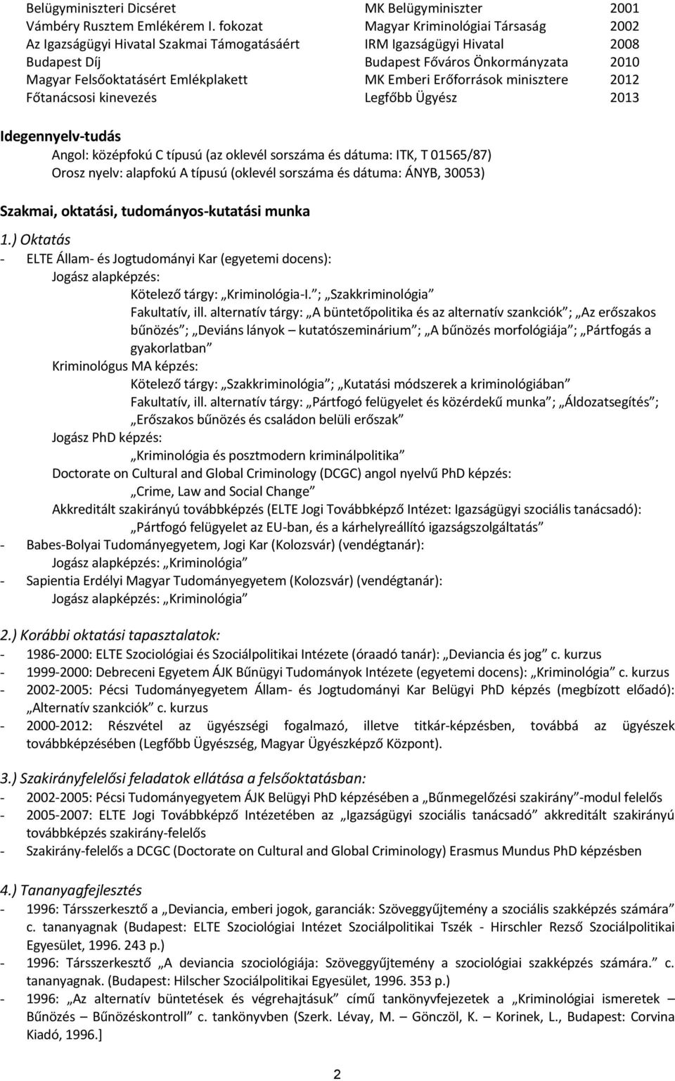 Emlékplakett MK Emberi Erőforrások minisztere 2012 Főtanácsosi kinevezés Legfőbb Ügyész 2013 Idegennyelv-tudás Angol: középfokú C típusú (az oklevél sorszáma és dátuma: ITK, T 01565/87) Orosz nyelv:
