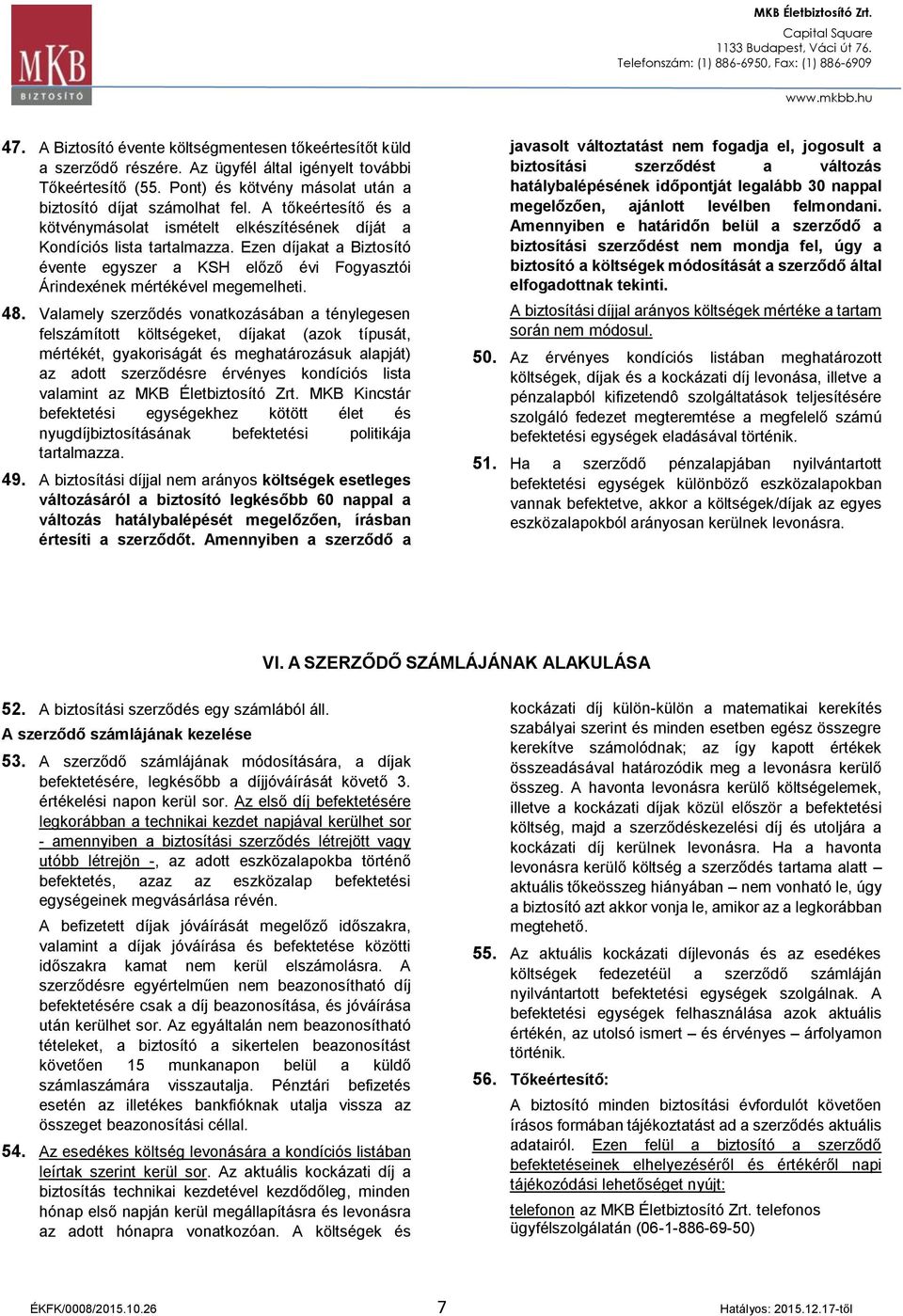 48. Valamely szerződés vonatkozásában a ténylegesen felszámított költségeket, díjakat (azok típusát, mértékét, gyakoriságát és meghatározásuk alapját) az adott szerződésre érvényes kondíciós lista