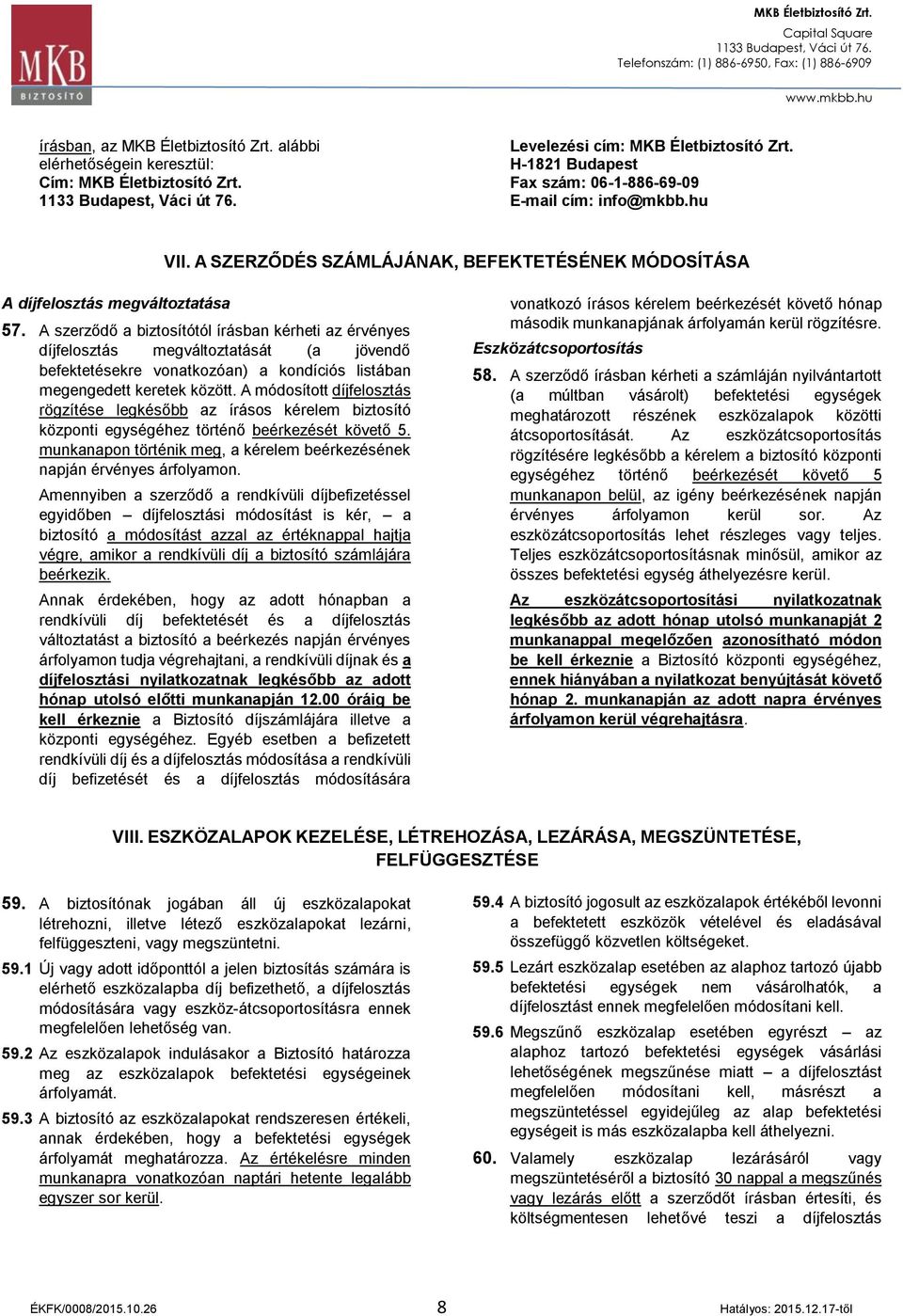 A szerződő a biztosítótól írásban kérheti az érvényes díjfelosztás megváltoztatását (a jövendő befektetésekre vonatkozóan) a kondíciós listában megengedett keretek között.