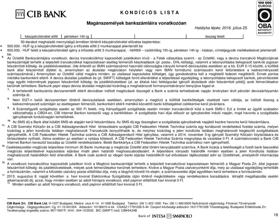 - HUF felett a készpénzfelvételi igény a kifizetés előtt 3 munkanappal, - hétfőtől csütörtökig 15h-ig, pénteken 14h-ig - írásban, címletjegyzék mellékelésével jelentendő be. 6.