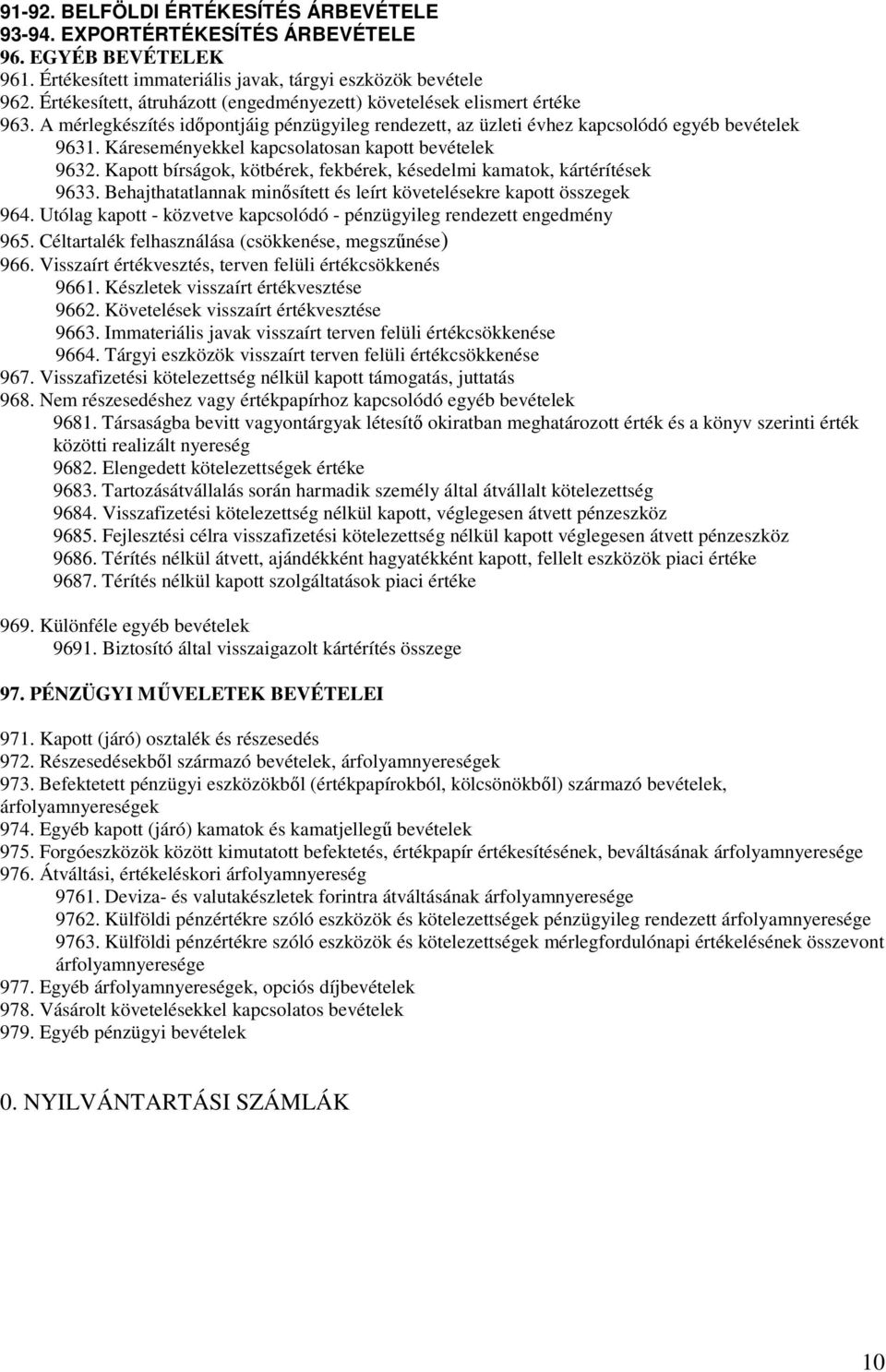 Káreseményekkel kapcsolatosan kapott bevételek 9632. Kapott bírságok, kötbérek, fekbérek, késedelmi kamatok, kártérítések 9633. Behajthatatlannak minősített és leírt követelésekre kapott összegek 964.