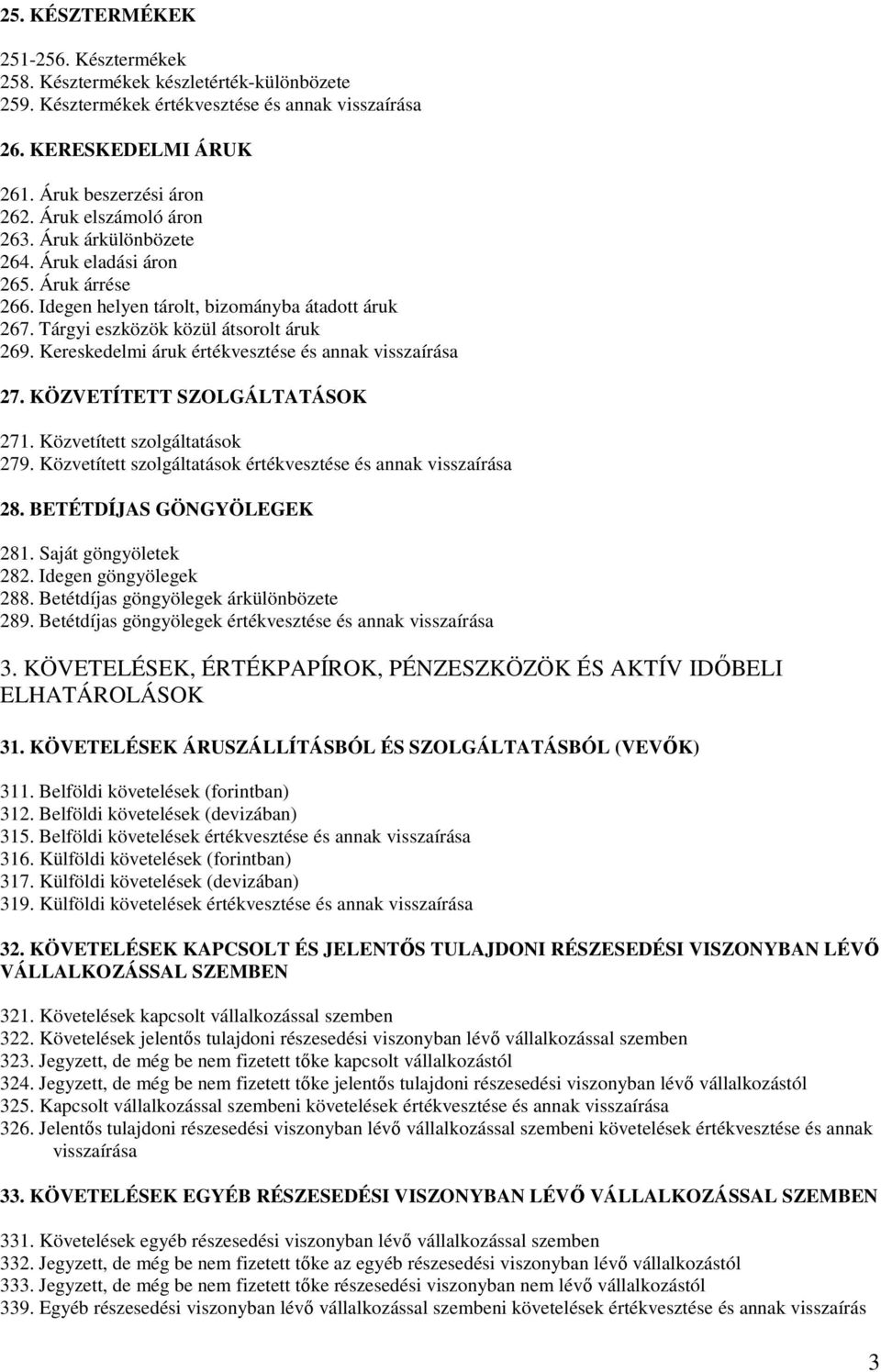 Kereskedelmi áruk értékvesztése és annak visszaírása 27. KÖZVETÍTETT SZOLGÁLTATÁSOK 271. Közvetített szolgáltatások 279. Közvetített szolgáltatások értékvesztése és annak visszaírása 28.