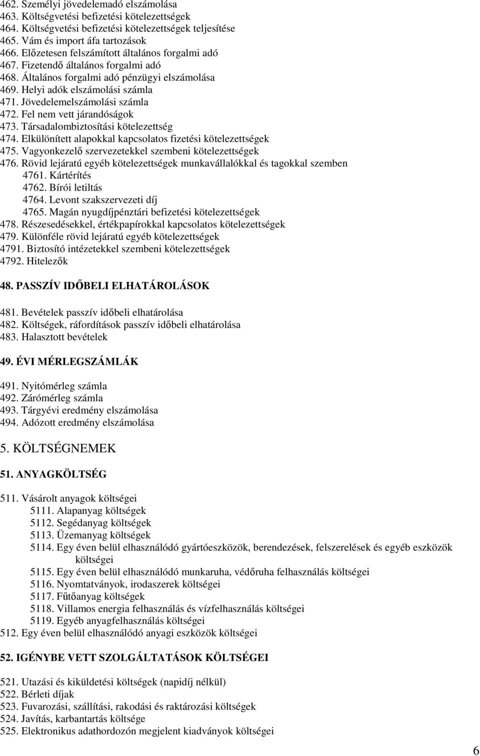 Jövedelemelszámolási számla 472. Fel nem vett járandóságok 473. Társadalombiztosítási kötelezettség 474. Elkülönített alapokkal kapcsolatos fizetési kötelezettségek 475.