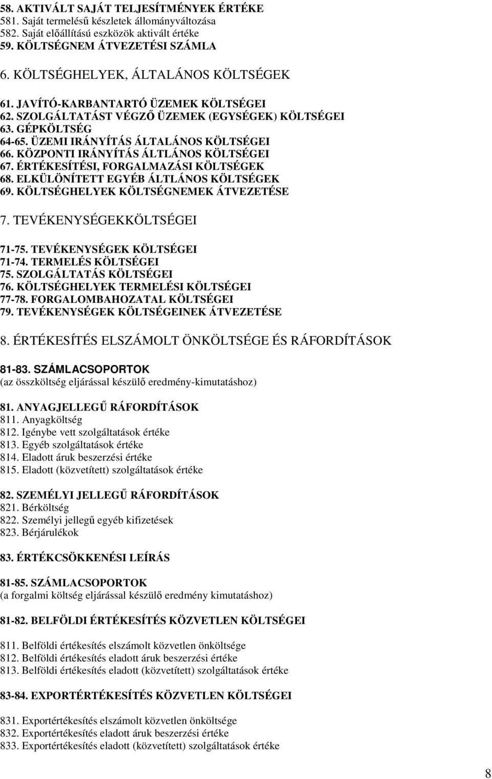 KÖZPONTI IRÁNYÍTÁS ÁLTLÁNOS KÖLTSÉGEI 67. ÉRTÉKESÍTÉSI, FORGALMAZÁSI KÖLTSÉGEK 68. ELKÜLÖNÍTETT EGYÉB ÁLTLÁNOS KÖLTSÉGEK 69. KÖLTSÉGHELYEK KÖLTSÉGNEMEK ÁTVEZETÉSE 7. TEVÉKENYSÉGEKKÖLTSÉGEI 71-75.