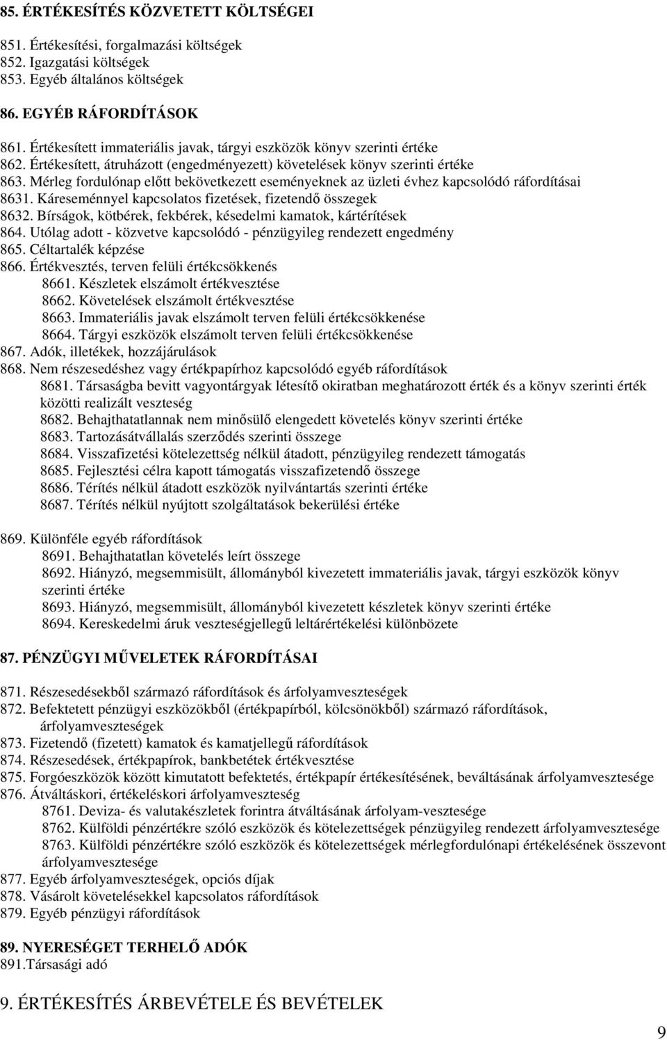 Mérleg fordulónap előtt bekövetkezett eseményeknek az üzleti évhez kapcsolódó ráfordításai 8631. Káreseménnyel kapcsolatos fizetések, fizetendő összegek 8632.